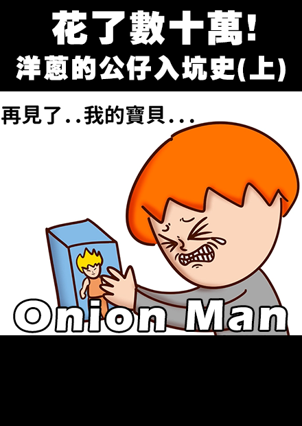 Onion Man | 花了數十萬!! 洋蔥的公仔入坑不歸路(上)