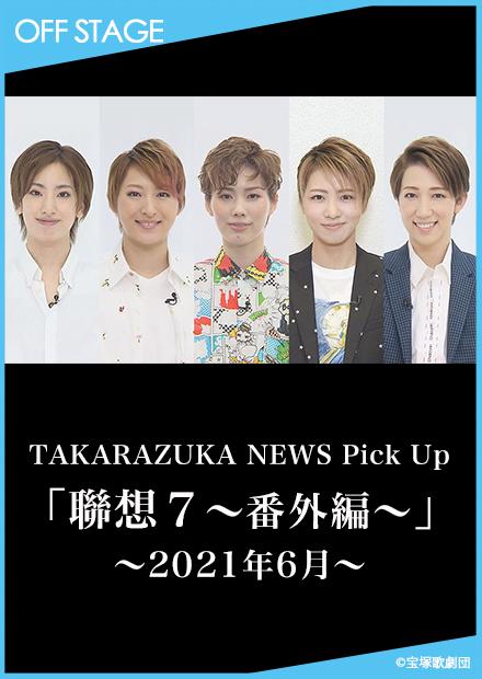 TAKARAZUKA NEWS Pick Up「連想7－番外編－」－2021年6月－